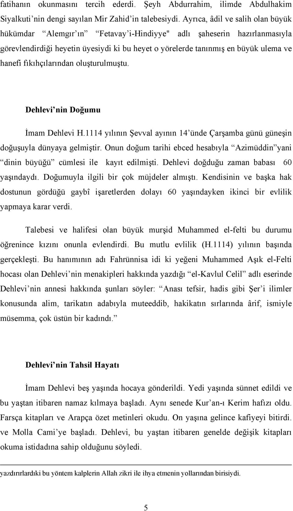 fıkıhçılarından oluşturulmuştu. Dehlevi nin Doğumu Đmam Dehlevi H.1114 yılının Şevval ayının 14 ünde Çarşamba günü güneşin doğuşuyla dünyaya gelmiştir.