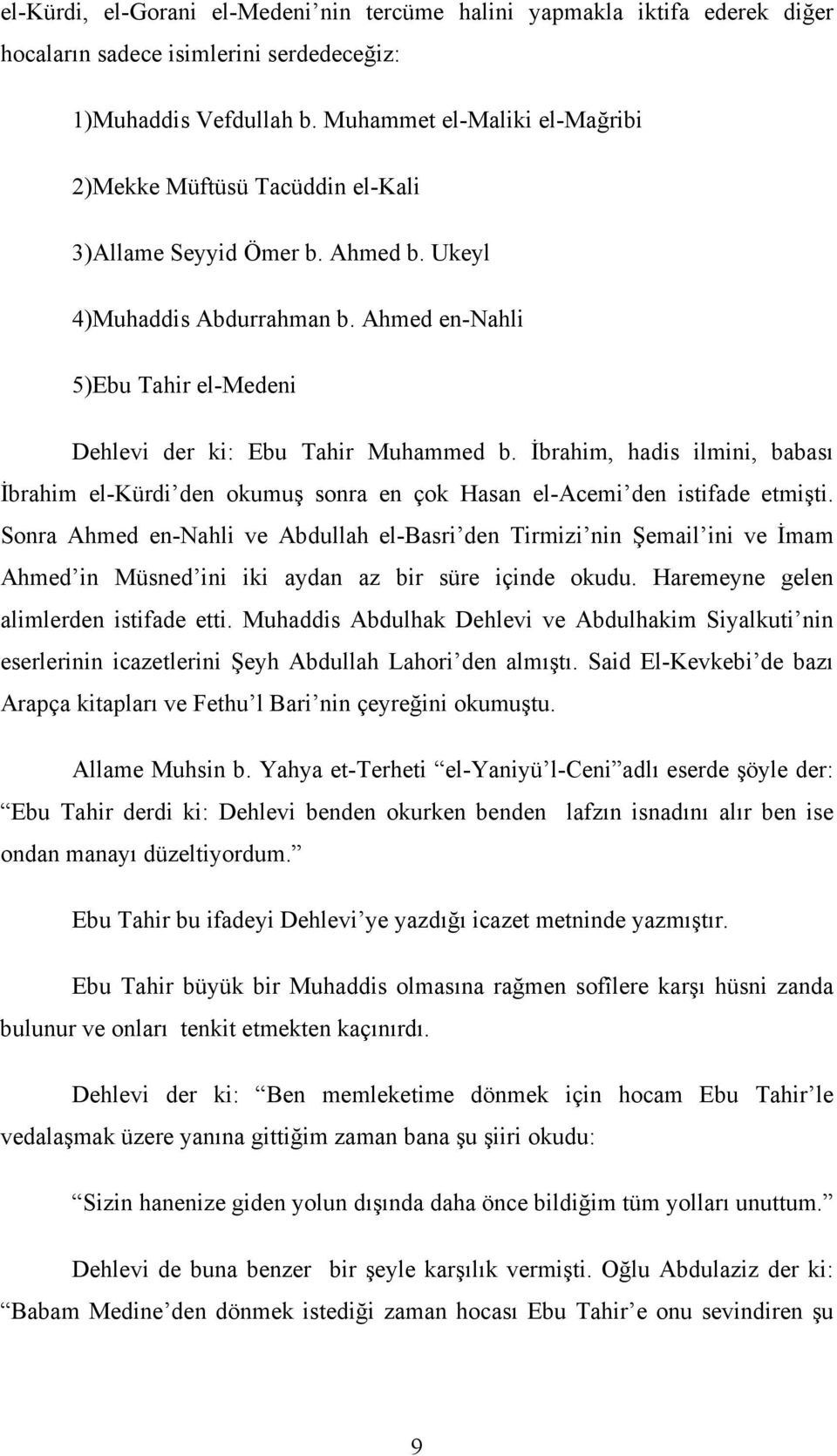 Ahmed en-nahli 5)Ebu Tahir el-medeni Dehlevi der ki: Ebu Tahir Muhammed b. Đbrahim, hadis ilmini, babası Đbrahim el-kürdi den okumuş sonra en çok Hasan el-acemi den istifade etmişti.