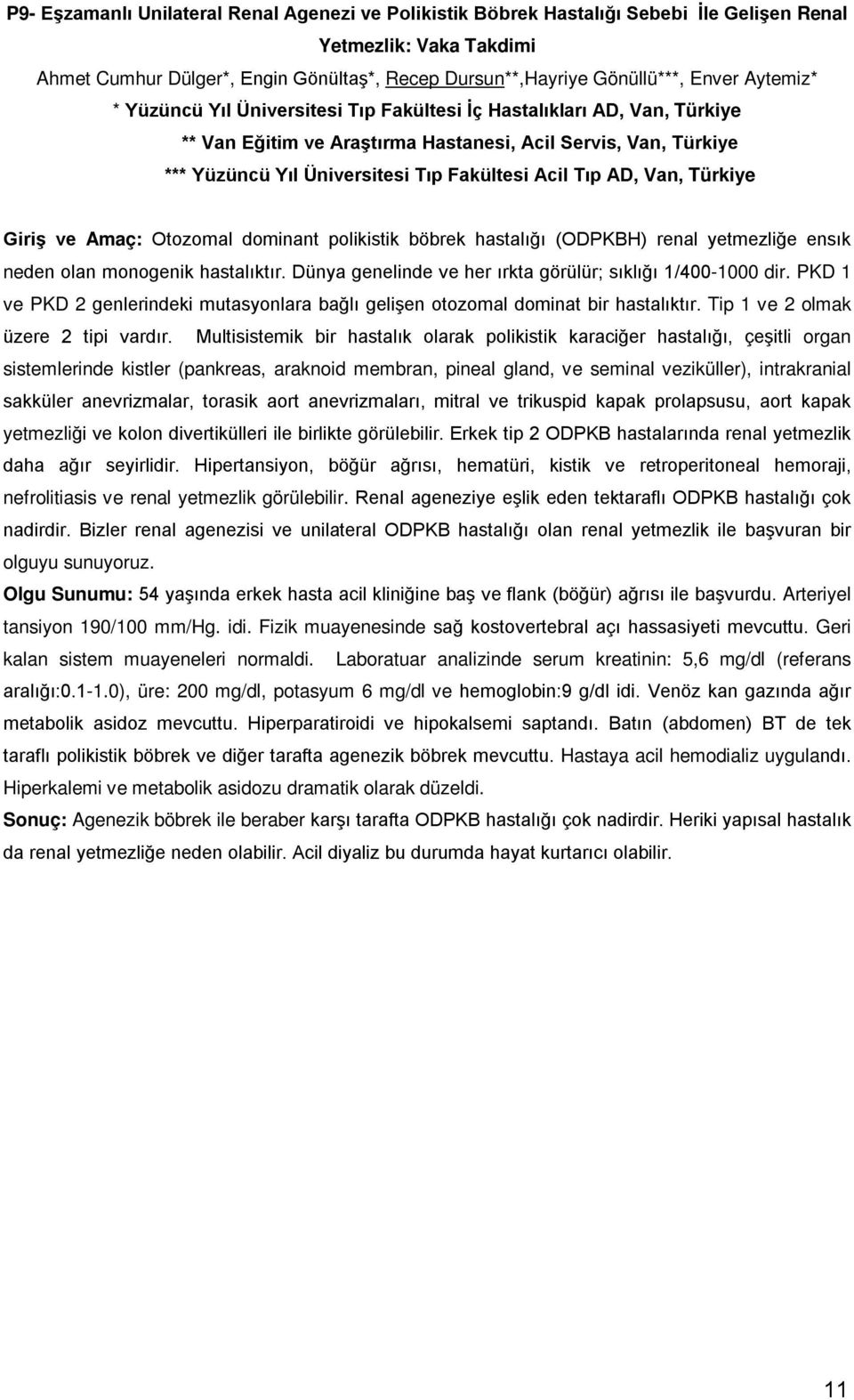 AD, Van, Türkiye Giriş ve Amaç: Otozomal dominant polikistik böbrek hastalığı (ODPKBH) renal yetmezliğe ensık neden olan monogenik hastalıktır.