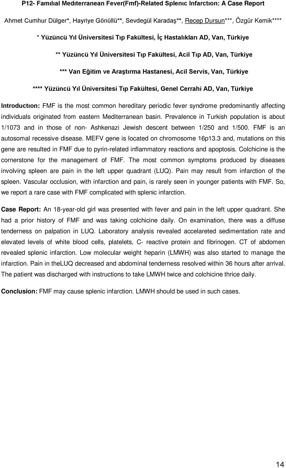 Yüzüncü Yıl Üniversitesi Tıp Fakültesi, Genel Cerrahi AD, Van, Türkiye Introductıon: FMF is the most common hereditary periodic fever syndrome predominantly affecting individuals originated from