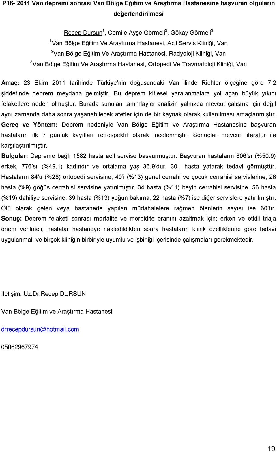 2011 tarihinde Türkiye nin doğusundaki Van ilinde Richter ölçeğine göre 7.2 şiddetinde deprem meydana gelmiştir. Bu deprem kitlesel yaralanmalara yol açan büyük yıkıcı felaketlere neden olmuştur.