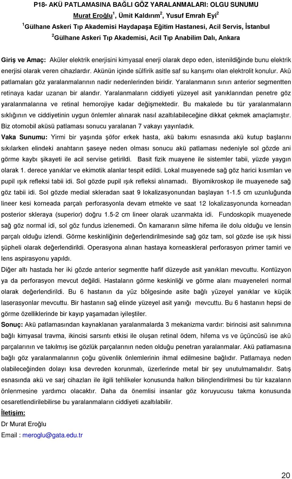 Akünün içinde sülfirik asitle saf su karışımı olan elektrolit konulur. Akü patlamaları göz yaralanmalarının nadir nedenlerinden biridir.