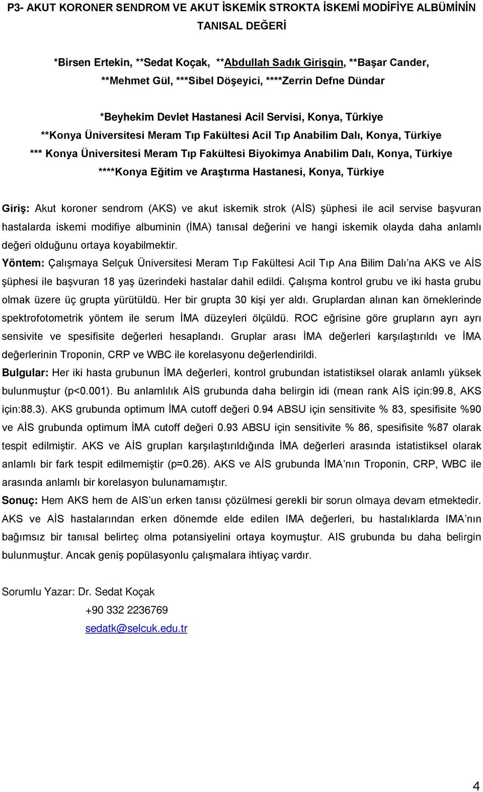 Fakültesi Biyokimya Anabilim Dalı, Konya, Türkiye ****Konya Eğitim ve Araştırma Hastanesi, Konya, Türkiye Giriş: Akut koroner sendrom (AKS) ve akut iskemik strok (AİS) şüphesi ile acil servise