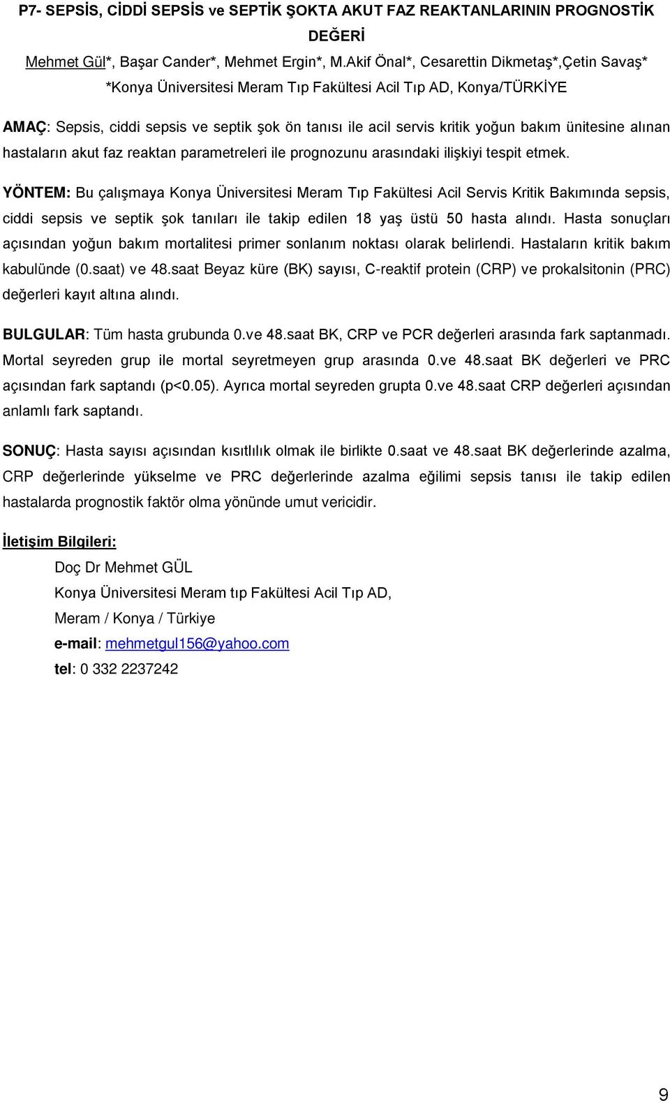 ünitesine alınan hastaların akut faz reaktan parametreleri ile prognozunu arasındaki ilişkiyi tespit etmek.