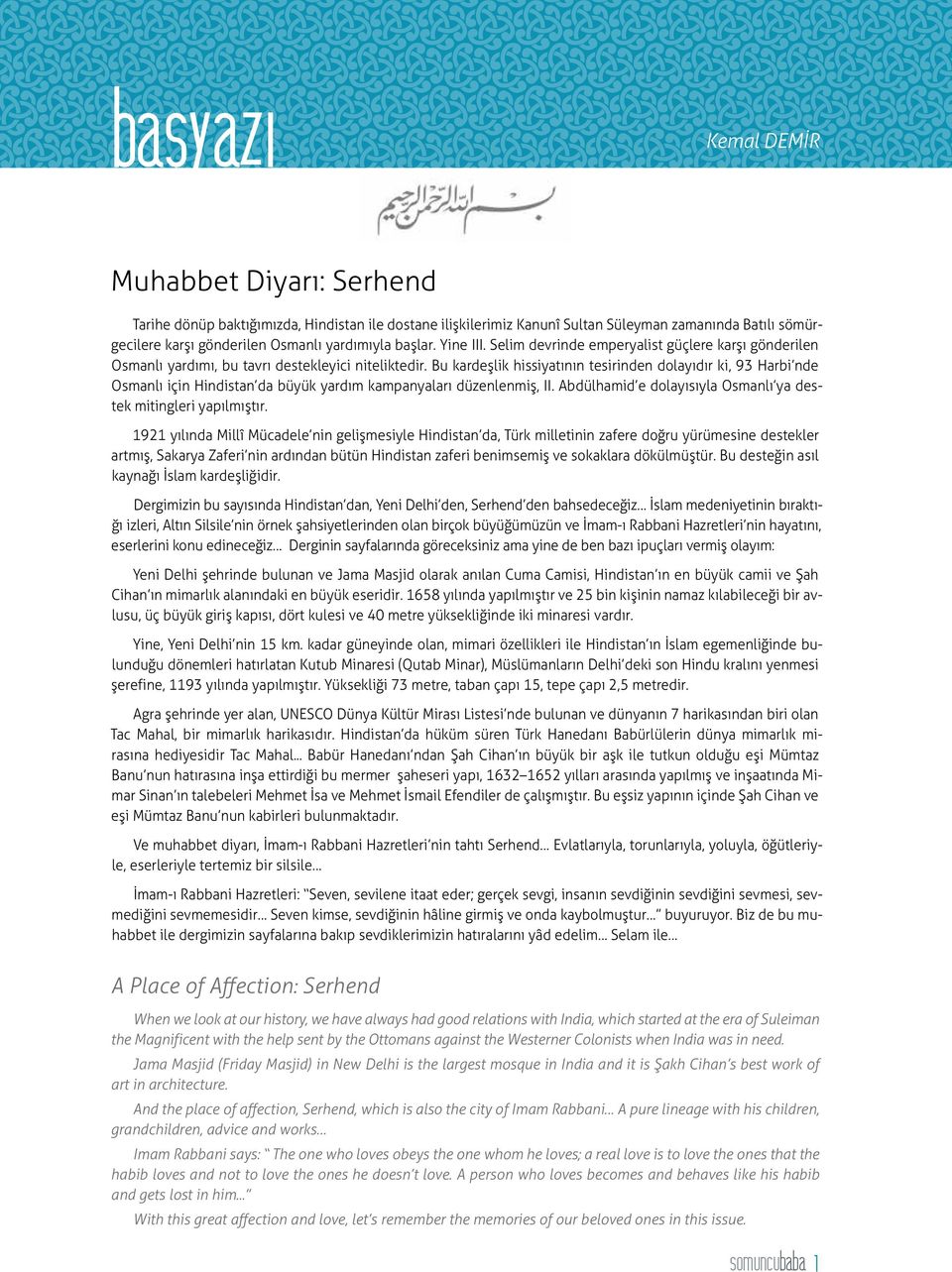 Bu kardeşlik hissiyatının tesirinden dolayıdır ki, 93 Harbi nde Osmanlı için Hindistan da büyük yardım kampanyaları düzenlenmiş, II. Abdülhamid e dolayısıyla Osmanlı ya destek mitingleri yapılmıştır.