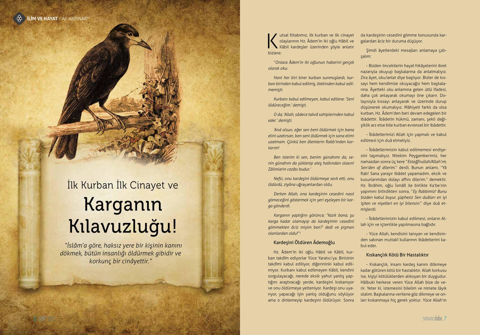 Âdem in iki oğlu Hâbil ve Kâbil kardeşler üzerinden şöyle anlatır bizlere: Onlara Âdem in iki oğlunun haberini gerçek olarak oku: Hani her biri birer kurban sunmuşlardı, kurban birinden kabul