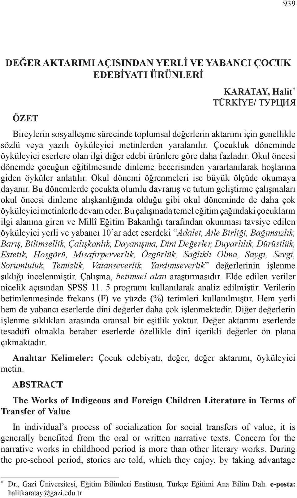 Okul öncesi dönemde çocuğun eğitilmesinde dinleme becerisinden yararlanılarak hoşlarına giden öyküler anlatılır. Okul dönemi öğrenmeleri ise büyük ölçüde okumaya dayanır.