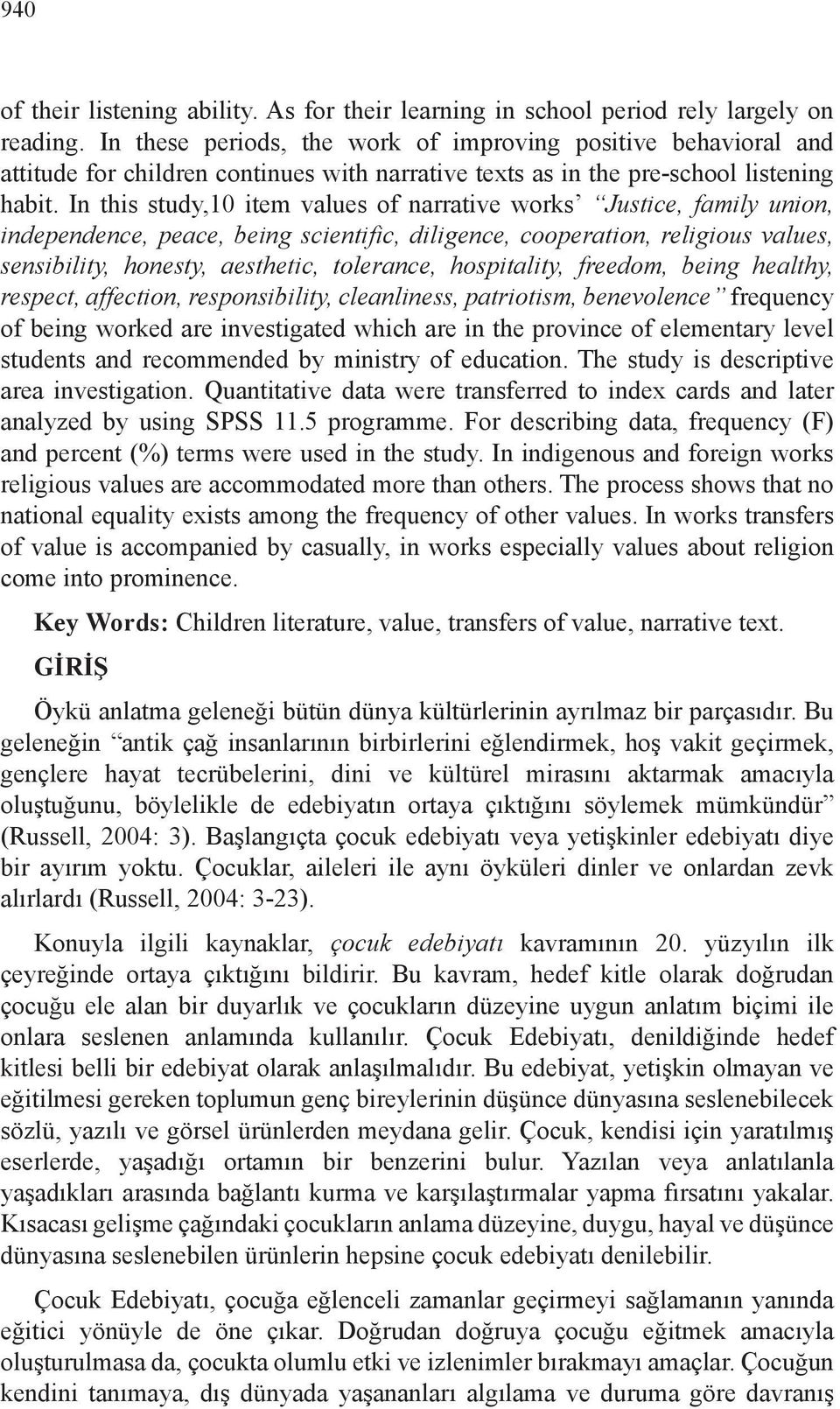 In this study,10 item values of narrative works Justice, family union, independence, peace, being scientific, diligence, cooperation, religious values, sensibility, honesty, aesthetic, tolerance,