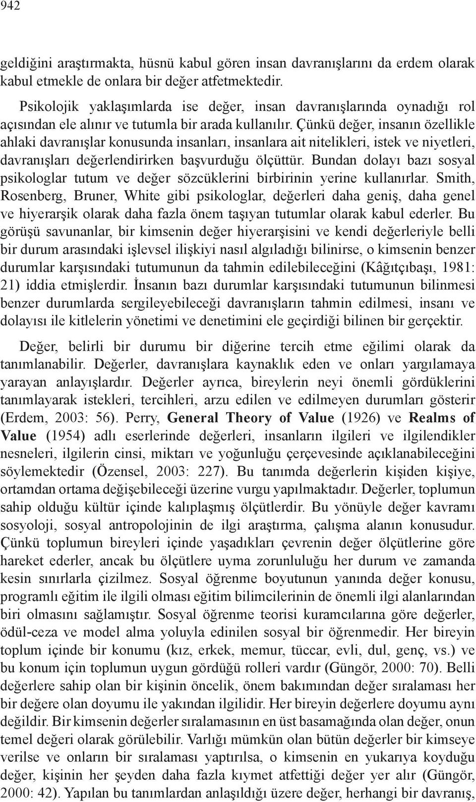 Çünkü değer, insanın özellikle ahlaki davranışlar konusunda insanları, insanlara ait nitelikleri, istek ve niyetleri, davranışları değerlendirirken başvurduğu ölçüttür.