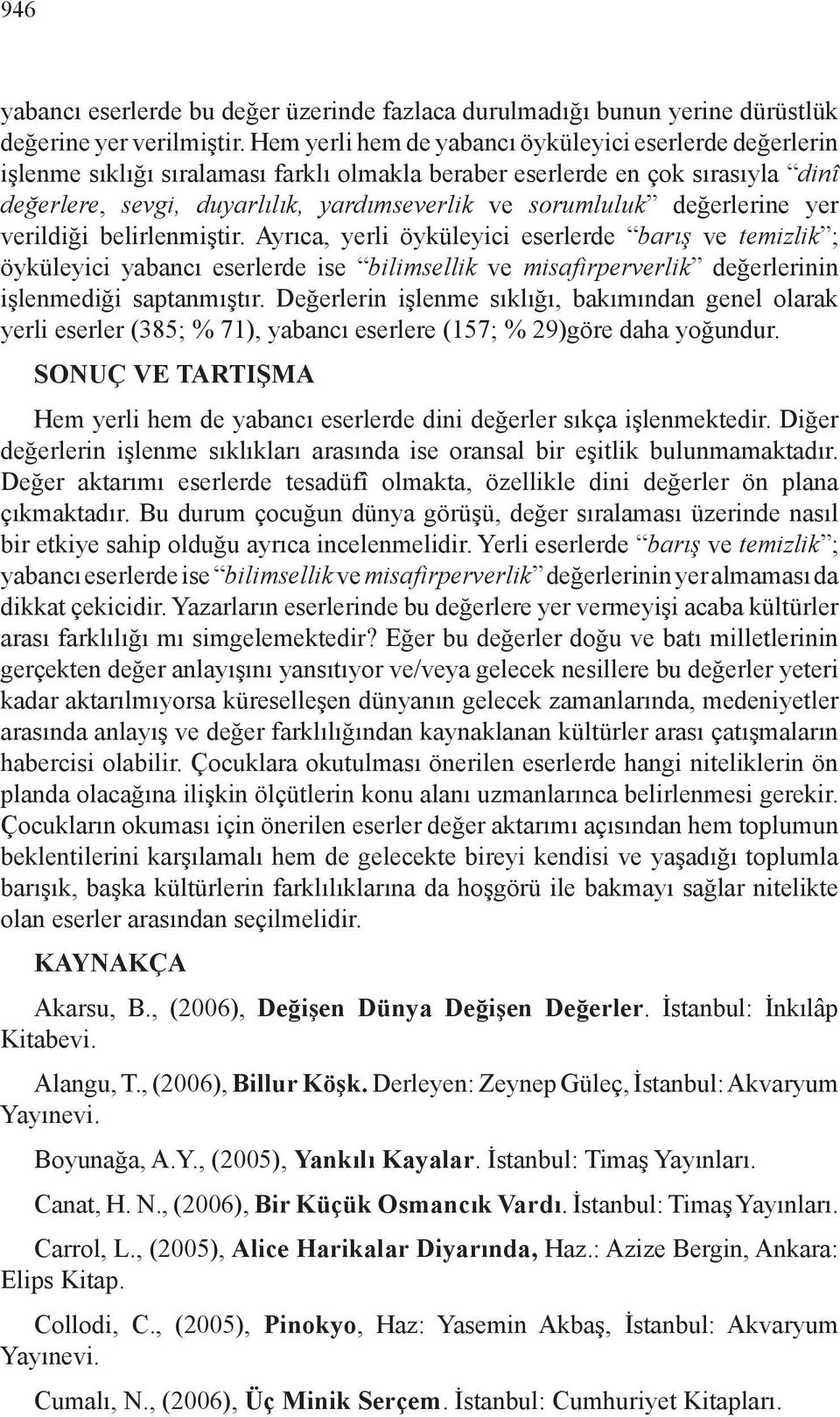 değerlerine yer verildiği belirlenmiştir. Ayrıca, yerli öyküleyici eserlerde barış ve temizlik ; öyküleyici yabancı eserlerde ise bilimsellik ve misafirperverlik değerlerinin işlenmediği saptanmıştır.