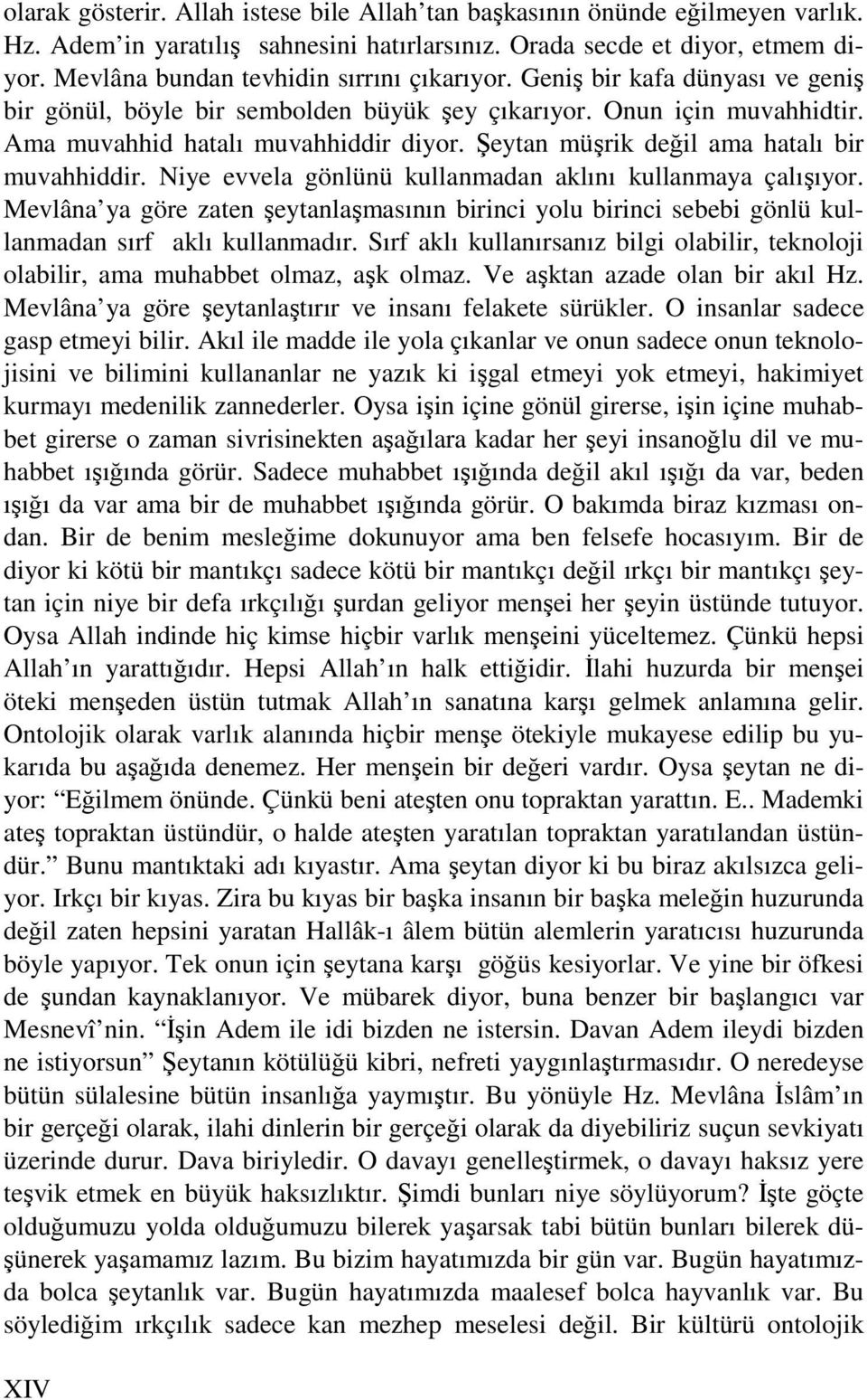 Şeytan müşrik değil ama hatalı bir muvahhiddir. Niye evvela gönlünü kullanmadan aklını kullanmaya çalışıyor.