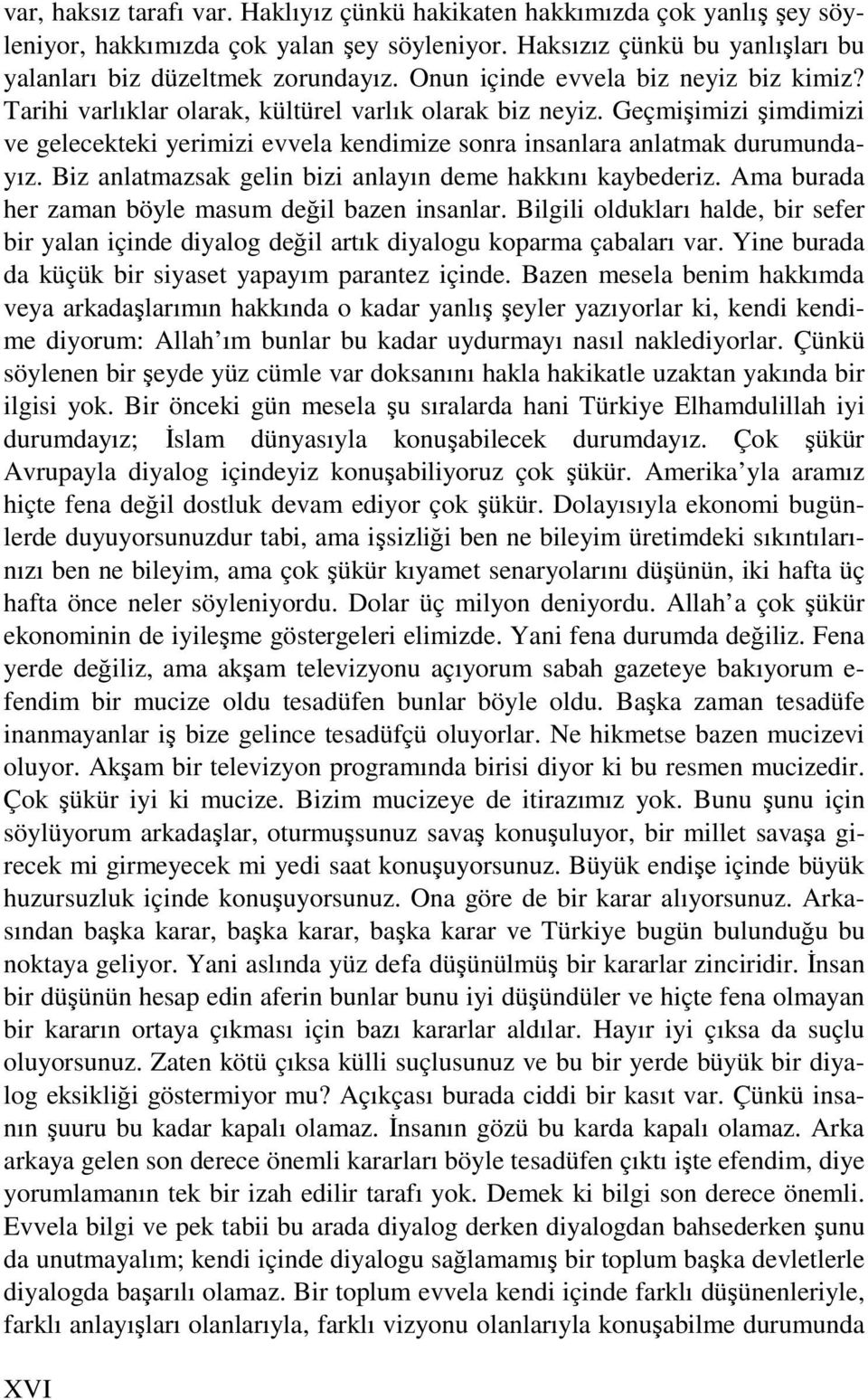 Biz anlatmazsak gelin bizi anlayın deme hakkını kaybederiz. Ama burada her zaman böyle masum değil bazen insanlar.