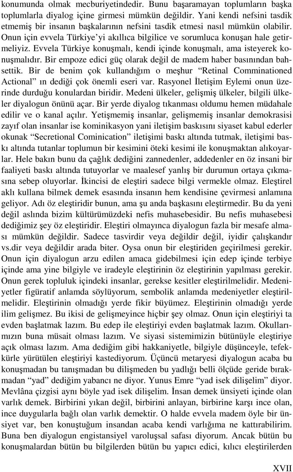 Evvela Türkiye konuşmalı, kendi içinde konuşmalı, ama isteyerek konuşmalıdır. Bir empoze edici güç olarak değil de madem haber basınından bahsettik.