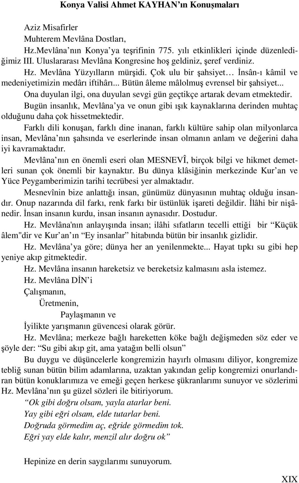 .. Bütün âleme mâlolmuş evrensel bir şahsiyet... Ona duyulan ilgi, ona duyulan sevgi gün geçtikçe artarak devam etmektedir.