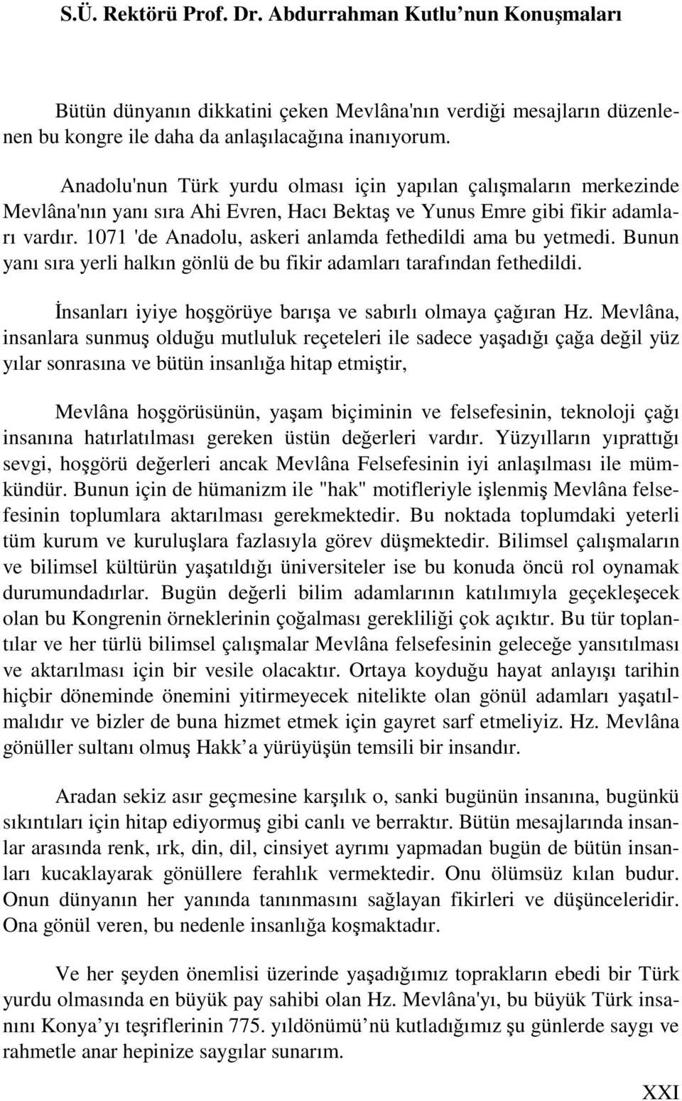 1071 'de Anadolu, askeri anlamda fethedildi ama bu yetmedi. Bunun yanı sıra yerli halkın gönlü de bu fikir adamları tarafından fethedildi.