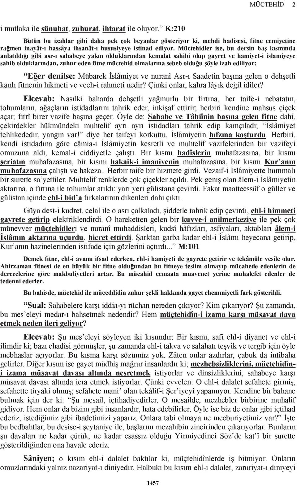 Müctehidler ise, bu dersin baş kısmında anlatıldığı gibi asr-ı sahabeye yakın olduklarından kemalat sahibi olup gayret ve hamiyet-i islamiyeye sahib olduklarından, zuhur eden fitne müctehid