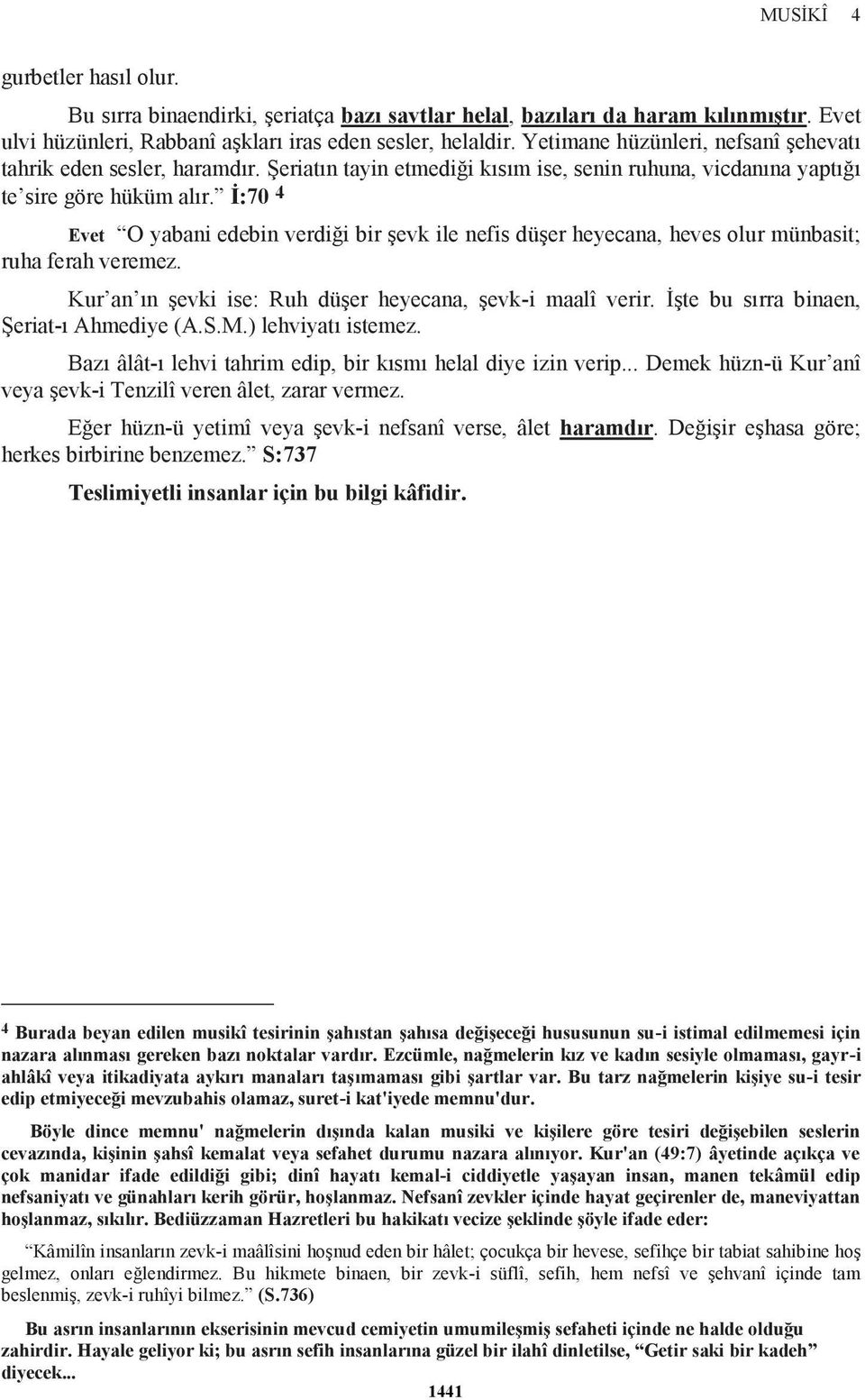 İ:70 4 Evet O yabani edebin verdiği bir şevk ile nefis düşer heyecana, heves olur münbasit; ruha ferah veremez. Kur an ın şevki ise: Ruh düşer heyecana, şevk-i maalî verir.