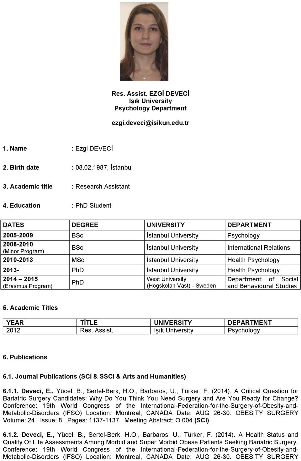 İstanbul University Health Psychology 2013- PhD İstanbul University Health Psychology 2014 2015 (Erasmus Program) PhD West University (Högskolan Väst) - Sweden Department of Social and Behavioural