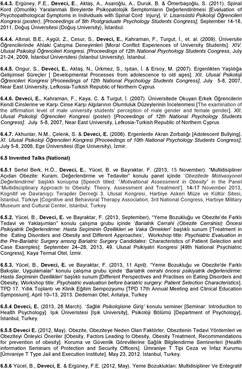 Lisansüstü Psikoloji Öğrencileri Kongresi (poster), [Proceedings of 5th Postgraduate Psychology Students Congress], September 14-18, 2011, Doğuş Üniversitesi (Doğuş University), İstanbul. 6.4.4. Altınal, B.