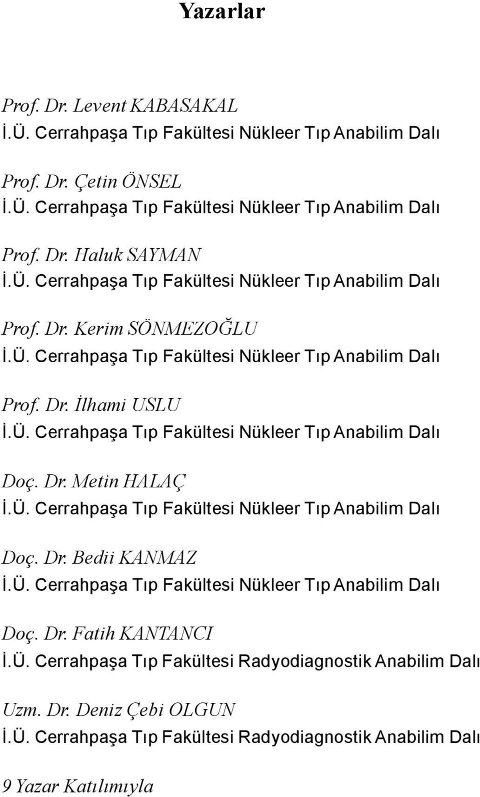 Dr. Metin HALAÇ İ.Ü. Cerrahpaşa Tıp Fakültesi Nükleer Tıp Anabilim Dalı Doç. Dr. Bedii KANMAZ İ.Ü. Cerrahpaşa Tıp Fakültesi Nükleer Tıp Anabilim Dalı Doç. Dr. Fatih KANTANCI İ.Ü. Cerrahpaşa Tıp Fakültesi Radyodiagnostik Anabilim Dalı Uzm.