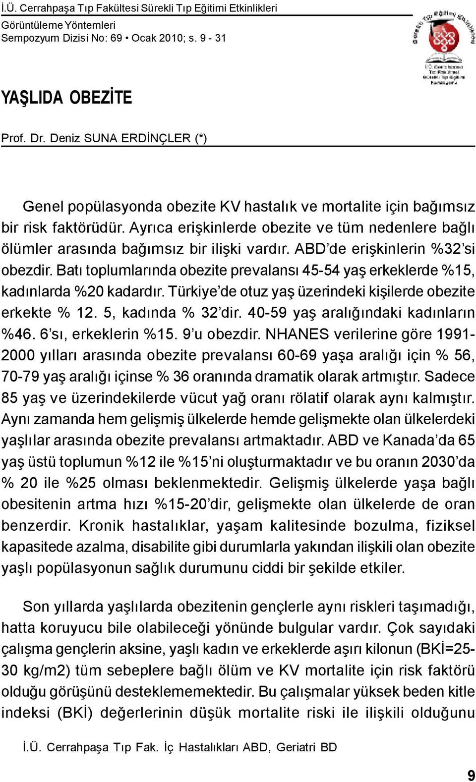 Ayrıca erişkinlerde obezite ve tüm nedenlere bağlı ölümler arasında bağımsız bir ilişki vardır. ABD de erişkinlerin %32 si obezdir.