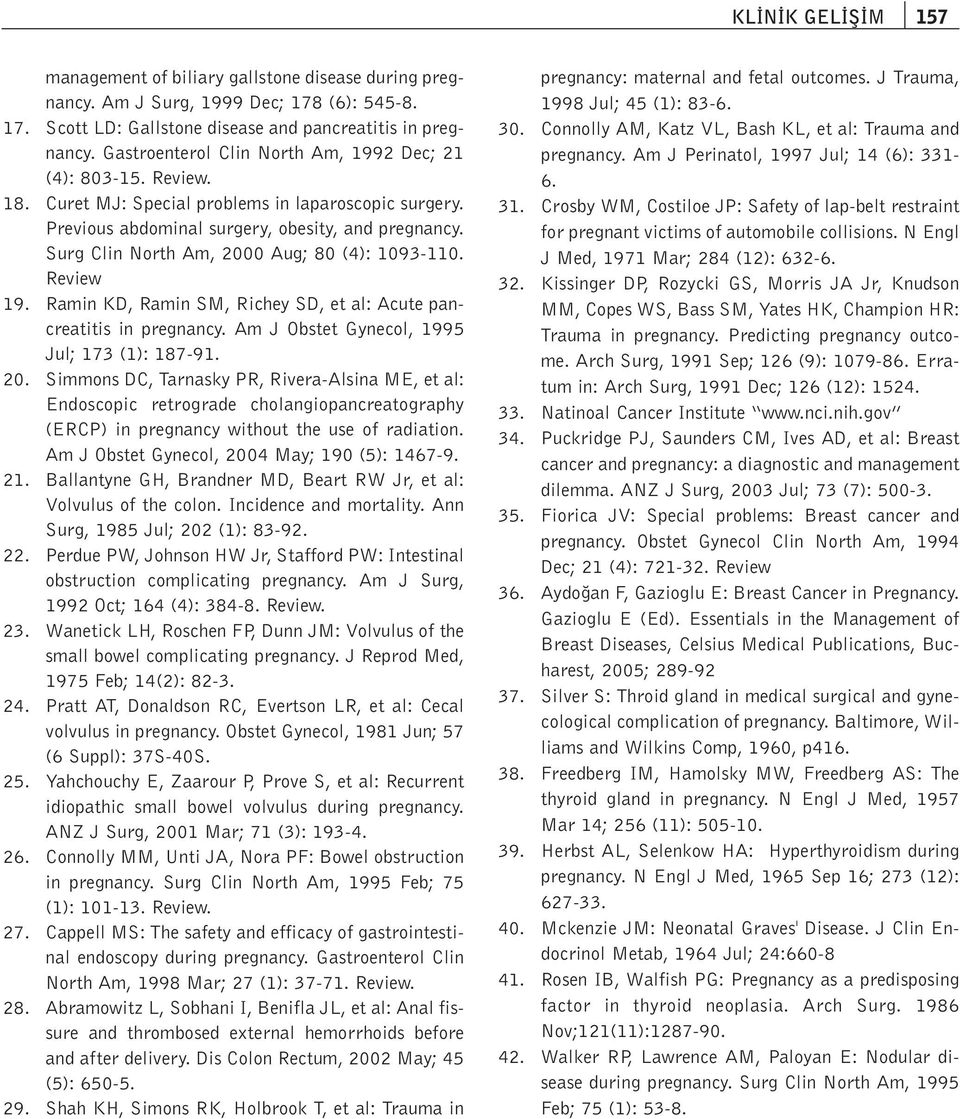 Surg Clin North Am, 2000 Aug; 80 (4): 1093-110. Review 19. Ramin KD, Ramin SM, Richey SD, et al: Acute pancreatitis in pregnancy. Am J Obstet Gynecol, 1995 Jul; 173 (1): 187-91. 20. Simmons DC, Tarnasky PR, Rivera-Alsina ME, et al: Endoscopic retrograde cholangiopancreatography (ERCP) in pregnancy without the use of radiation.