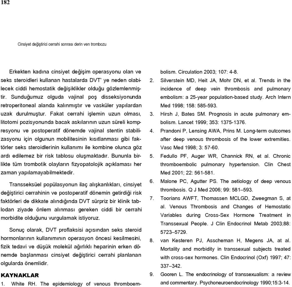 Fakat cerrahi işlemin uzun olması, litotomi pozisyonunda bacak askılarının uzun süreli kompresyonu ve postoperatif dönemde vajinal stentin stabilizasyonu için olgunun mobilitesinin kısıtlanması gibi