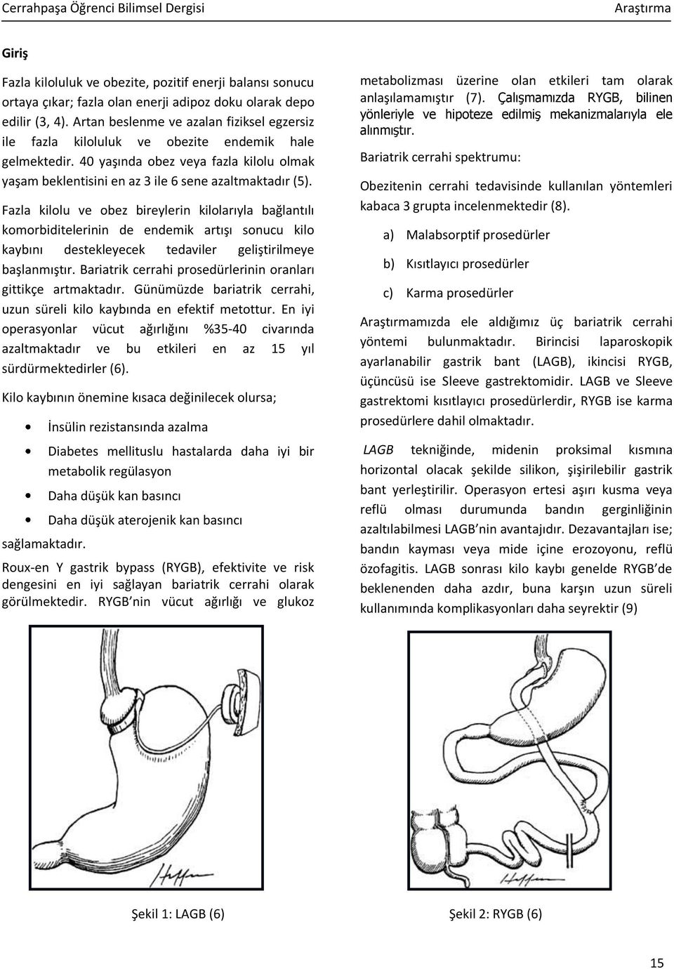 Fazla kilolu ve obez bireylerin kilolarıyla bağlantılı komorbiditelerinin de endemik artışı sonucu kilo kaybını destekleyecek tedaviler geliştirilmeye başlanmıştır.