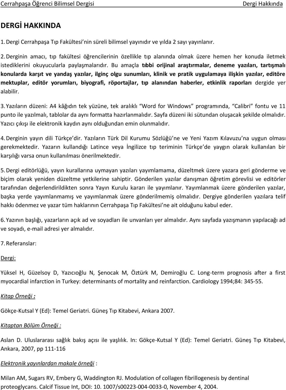 Bu amaçla tıbbi orijinal araştırmalar, deneme yazıları, tartışmalı konularda karşıt ve yandaş yazılar, ilginç olgu sunumları, klinik ve pratik uygulamaya ilişkin yazılar, editöre mektuplar, editör