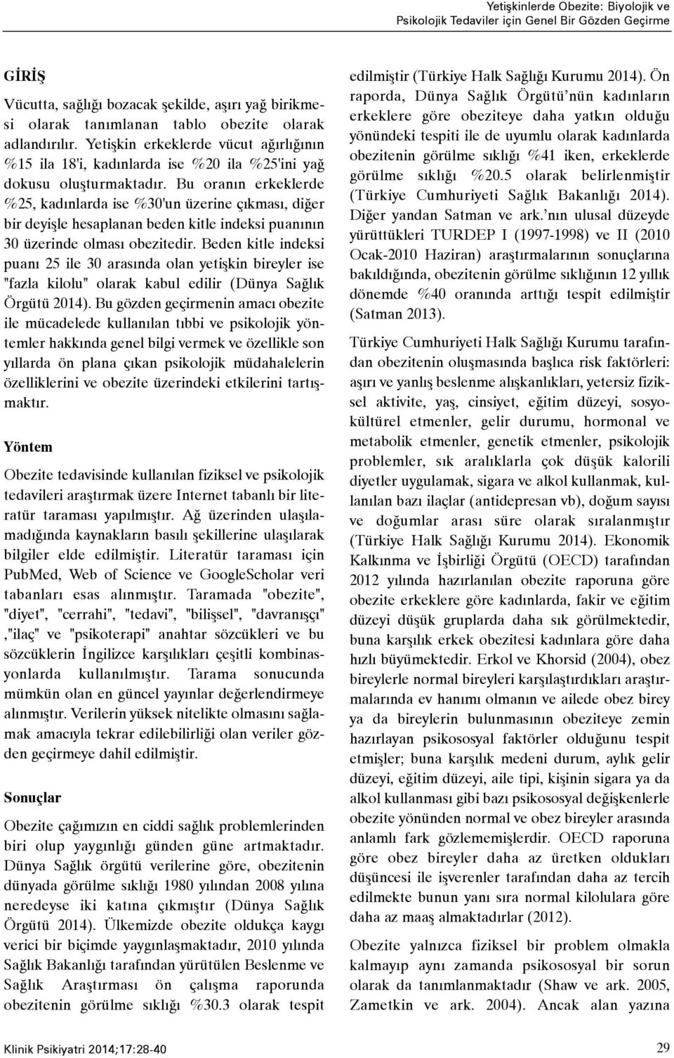 Bu oranýn erkeklerde %25, kadýnlarda ise %30'un üzerine çýkmasý, diðer bir deyiþle hesaplanan beden kitle indeksi puanýnýn 30 üzerinde olmasý obezitedir.