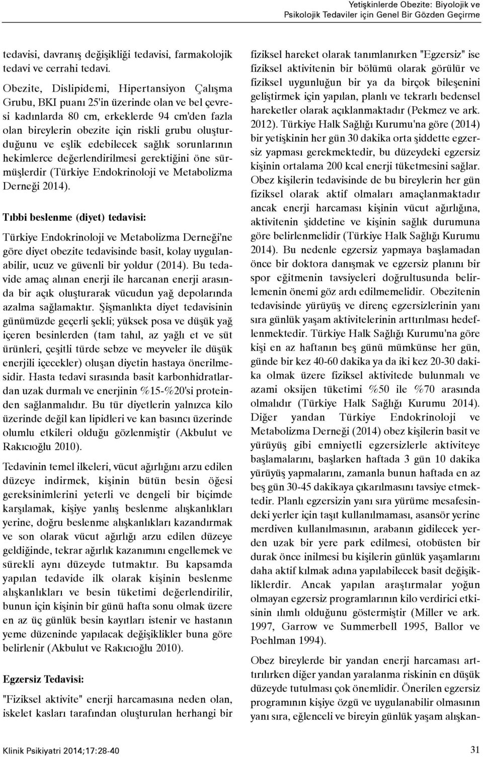 eþlik edebilecek saðlýk sorunlarýnýn hekimlerce deðerlendirilmesi gerektiðini öne sürmüþlerdir (Türkiye Endokrinoloji ve Metabolizma Derneði 2014).