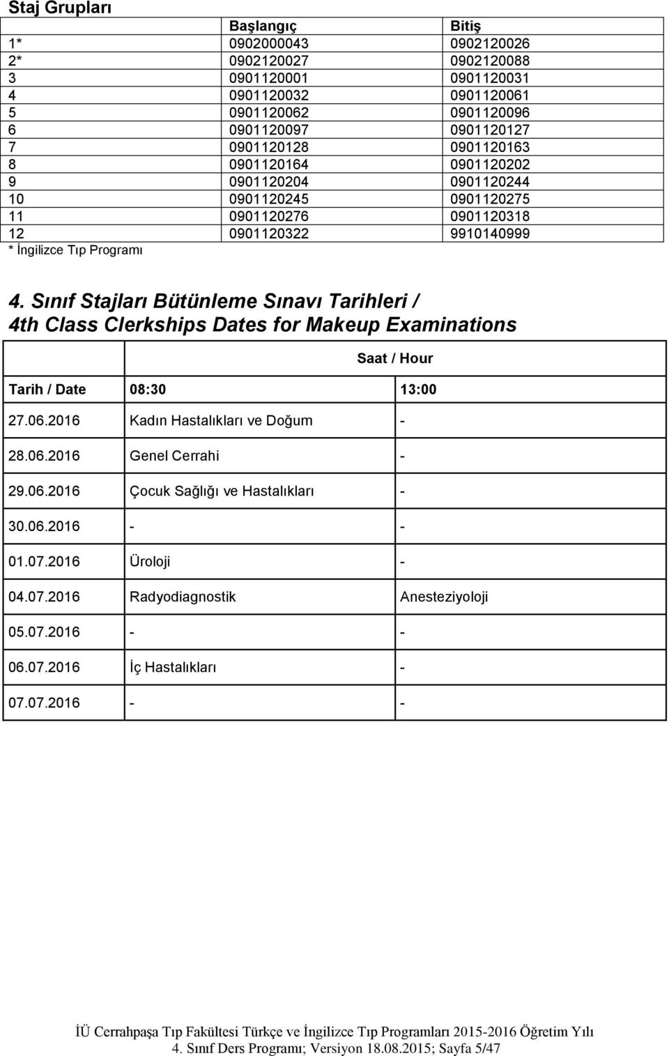 Sınıf Stajları Bütünleme Sınavı Tarihleri / 4th Class Clerkships Dates for Makeup Examinations Saat / Hour Tarih / Date 08:30 13:00 27.06.2016 Kadın Hastalıkları ve Doğum - 28.06.2016 Genel Cerrahi - 29.