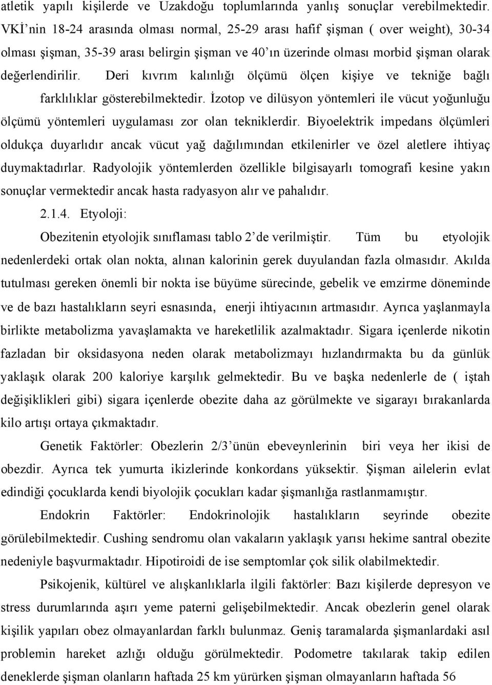 Deri kıvrım kalınlığı ölçümü ölçen kişiye ve tekniğe bağlı farklılıklar gösterebilmektedir. İzotop ve dilüsyon yöntemleri ile vücut yoğunluğu ölçümü yöntemleri uygulaması zor olan tekniklerdir.