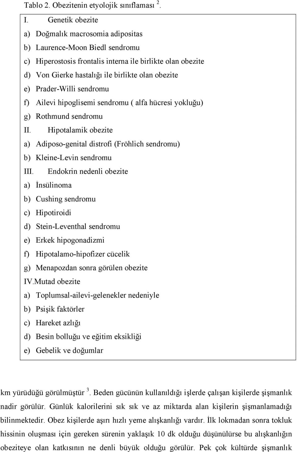 Prader-Willi sendromu f) Ailevi hipoglisemi sendromu ( alfa hücresi yokluğu) g) Rothmund sendromu II. Hipotalamik obezite a) Adiposo-genital distrofi (Fröhlich sendromu) b) Kleine-Levin sendromu III.