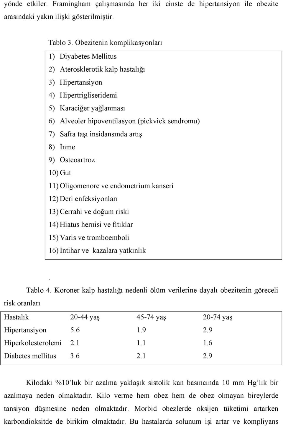 Safra taşı insidansında artış 8) İnme 9) Osteoartroz 10) Gut 11) Oligomenore ve endometrium kanseri 12) Deri enfeksiyonları 13) Cerrahi ve doğum riski 14) Hiatus hernisi ve fıtıklar 15) Varis ve