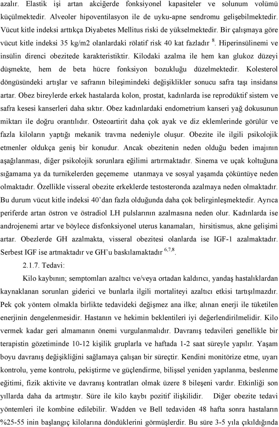 Hiperinsülinemi ve insülin direnci obezitede karakteristiktir. Kilodaki azalma ile hem kan glukoz düzeyi düşmekte, hem de beta hücre fonksiyon bozukluğu düzelmektedir.