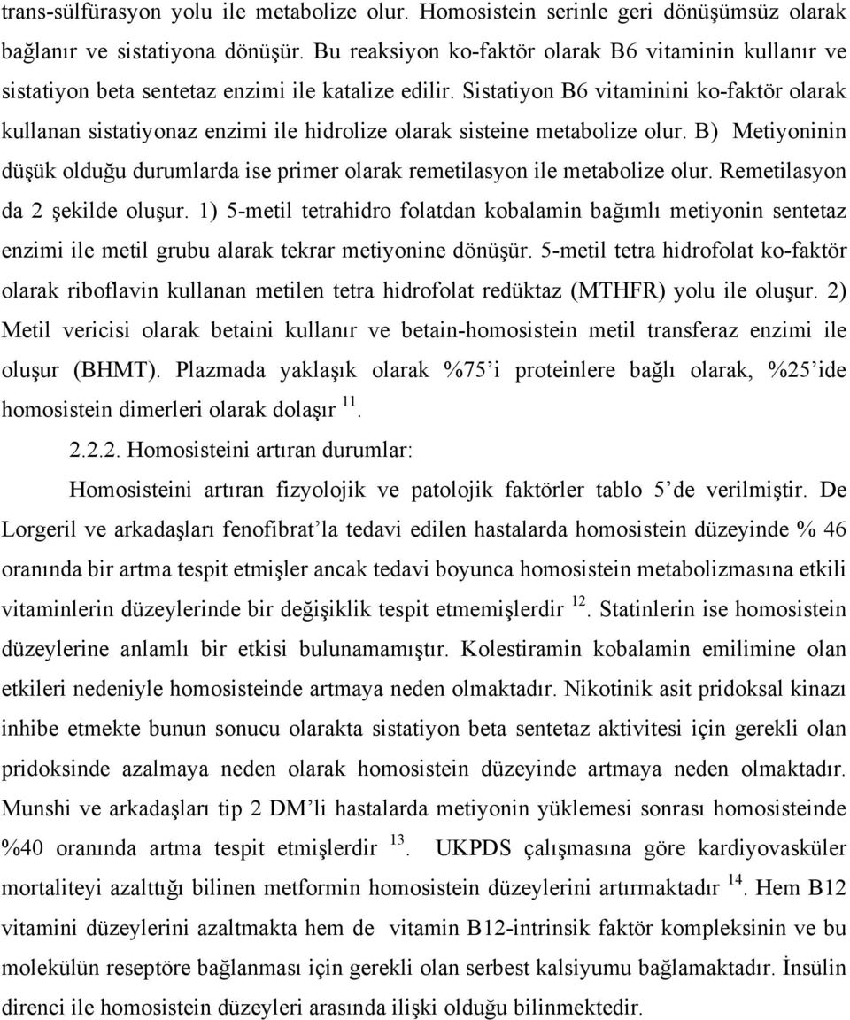 Sistatiyon B6 vitaminini ko-faktör olarak kullanan sistatiyonaz enzimi ile hidrolize olarak sisteine metabolize olur.