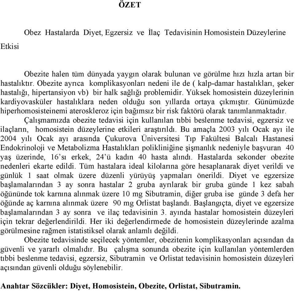 Yüksek homosistein düzeylerinin kardiyovasküler hastalıklara neden olduğu son yıllarda ortaya çıkmıştır.