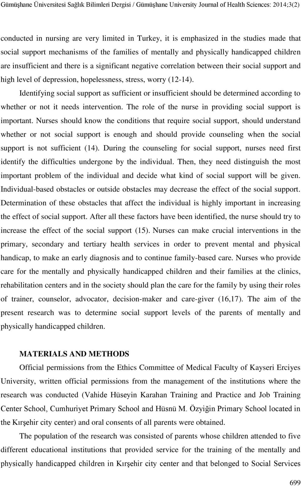 Identifying social support as sufficient or insufficient should be determined according to whether or not it needs intervention. The role of the nurse in providing social support is important.