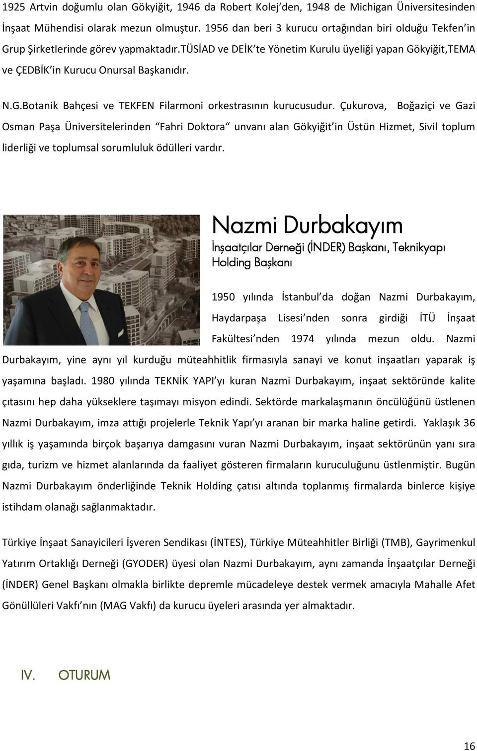 Çukurova, Boğaziçi ve Gazi Osman Paşa Üniversitelerinden Fahri Doktora unvanı alan Gökyiğit in Üstün Hizmet, Sivil toplum liderliği ve toplumsal sorumluluk ödülleri vardır.