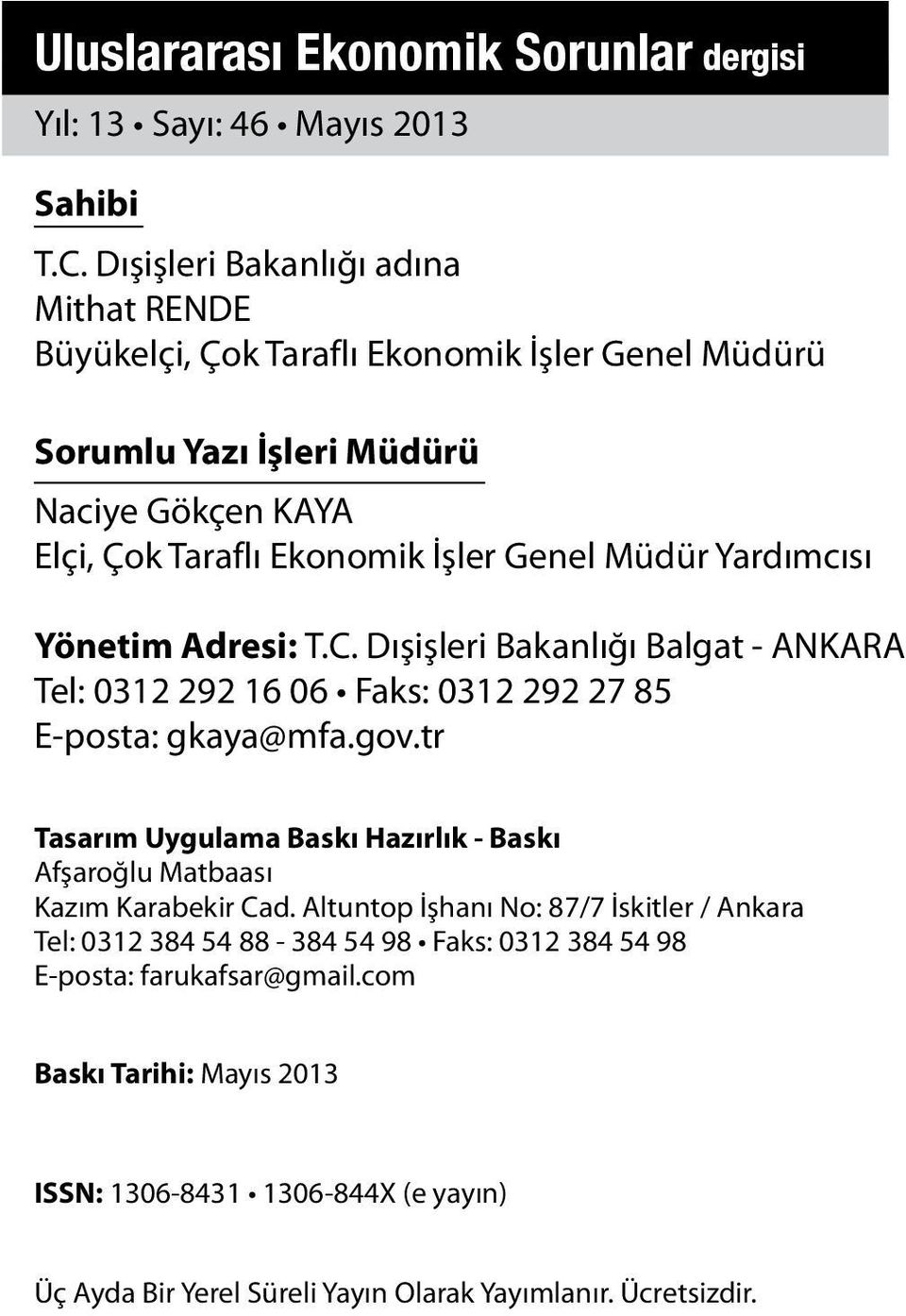 Yardımcısı Yönetim Adresi: T.C. Dışişleri Bakanlığı Balgat - ANKARA Tel: 0312 292 16 06 Faks: 0312 292 27 85 E-posta: gkaya@mfa.gov.