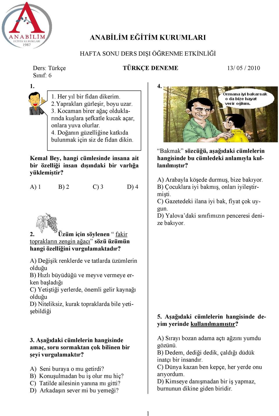 Kemal Bey, hangi cümlesinde insana ait bir özelliği insan dışındaki bir varlığa yüklemiştir? A) 1 B) 2 C) 3 D) 4 2.