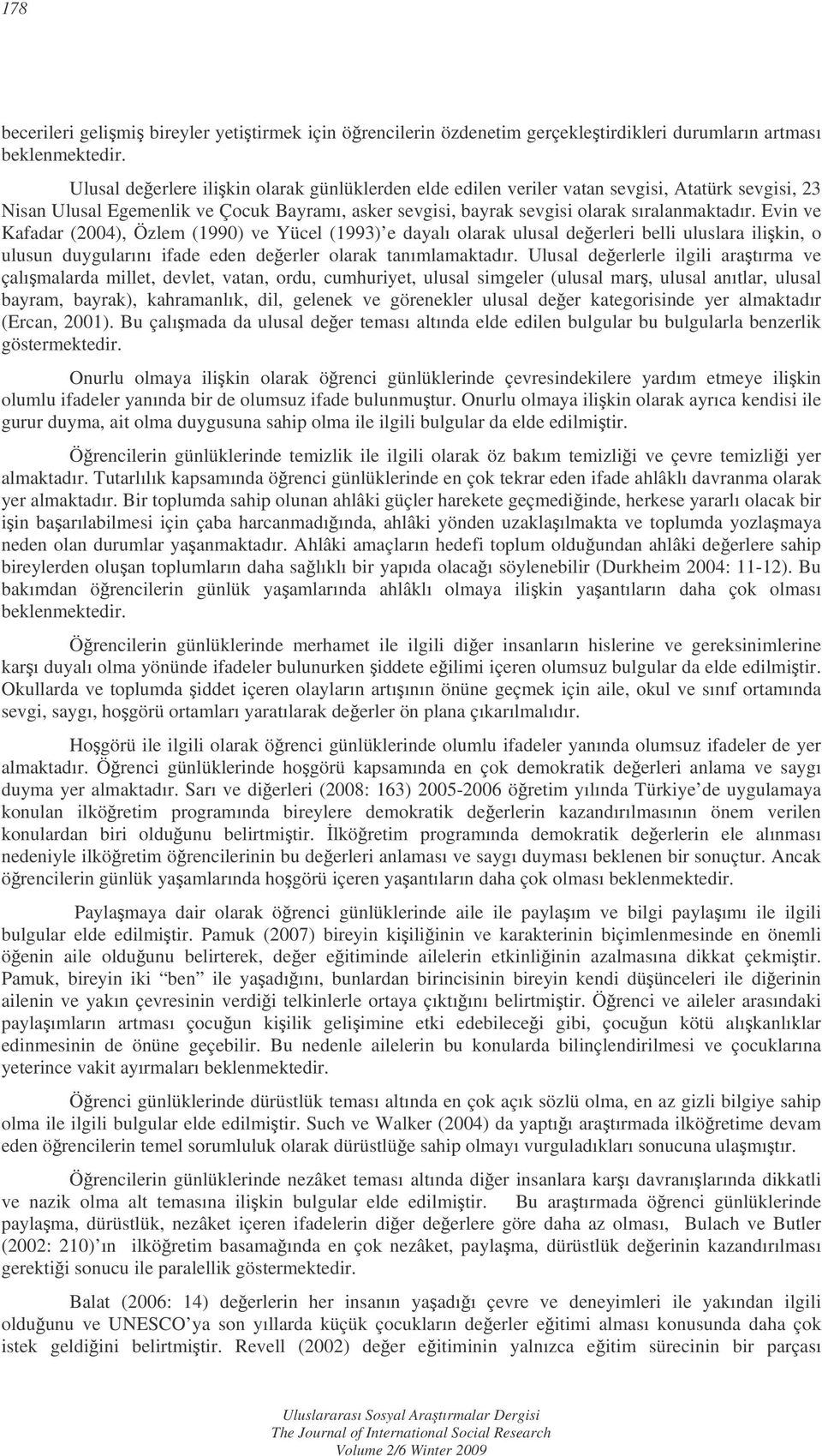 Evin ve Kafadar (2004), Özlem (1990) ve Yücel (1993) e dayalı olarak ulusal deerleri belli uluslara ilikin, o ulusun duygularını ifade eden deerler olarak tanımlamaktadır.