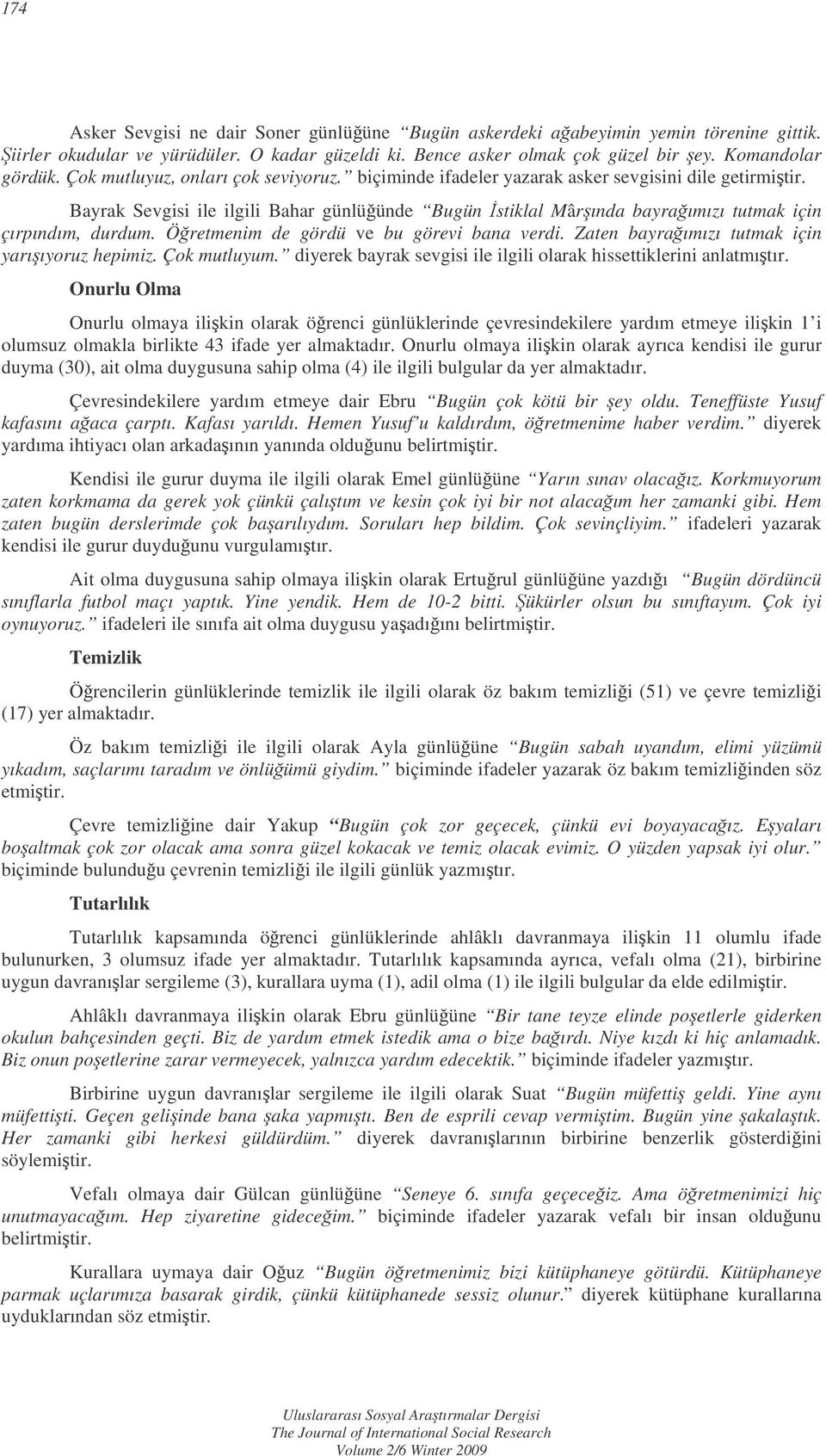 Bayrak Sevgisi ile ilgili Bahar günlüünde Bugün stiklal Mârında bayraımızı tutmak için çırpındım, durdum. Öretmenim de gördü ve bu görevi bana verdi. Zaten bayraımızı tutmak için yarııyoruz hepimiz.