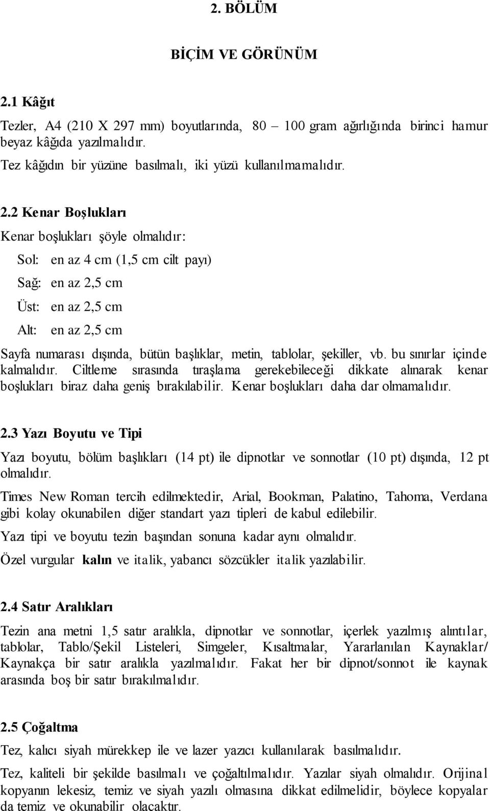 2 Kenar Boşlukları Kenar boşlukları şöyle olmalıdır: Sol: en az 4 cm (1,5 cm cilt payı) Sağ: en az 2,5 cm Üst: en az 2,5 cm Alt: en az 2,5 cm Sayfa numarası dışında, bütün başlıklar, metin, tablolar,