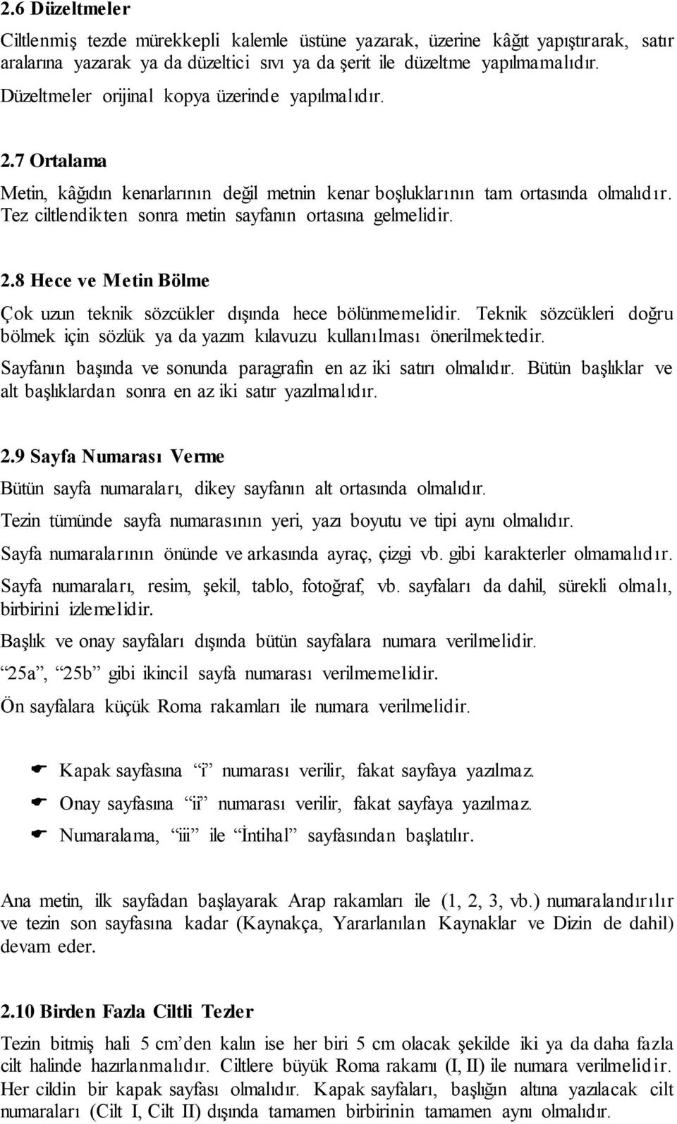 Tez ciltlendikten sonra metin sayfanın ortasına gelmelidir. 2.8 Hece ve Metin Bölme Çok uzun teknik sözcükler dışında hece bölünmemelidir.