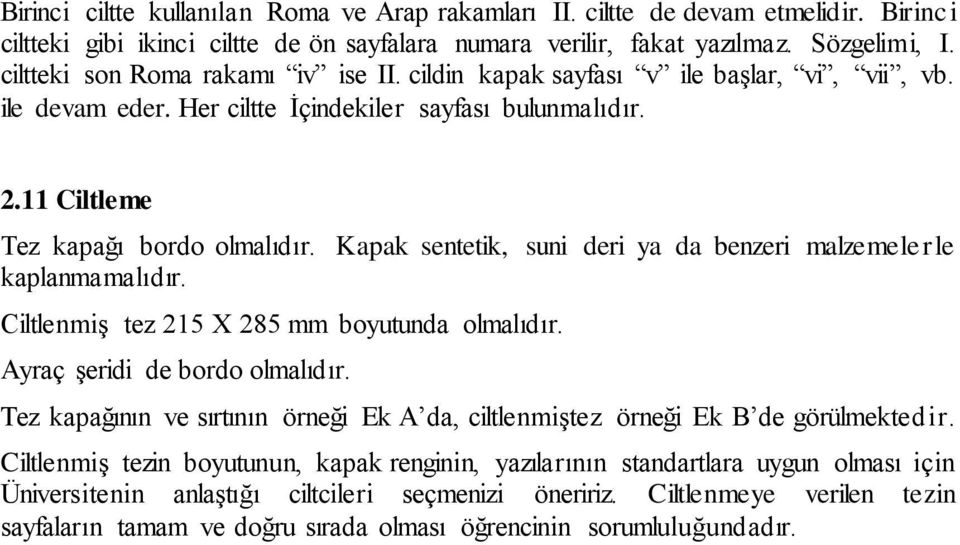 Kapak sentetik, suni deri ya da benzeri malzemelerle kaplanmamalıdır. Ciltlenmiş tez 215 X 285 mm boyutunda olmalıdır. Ayraç şeridi de bordo olmalıdır.