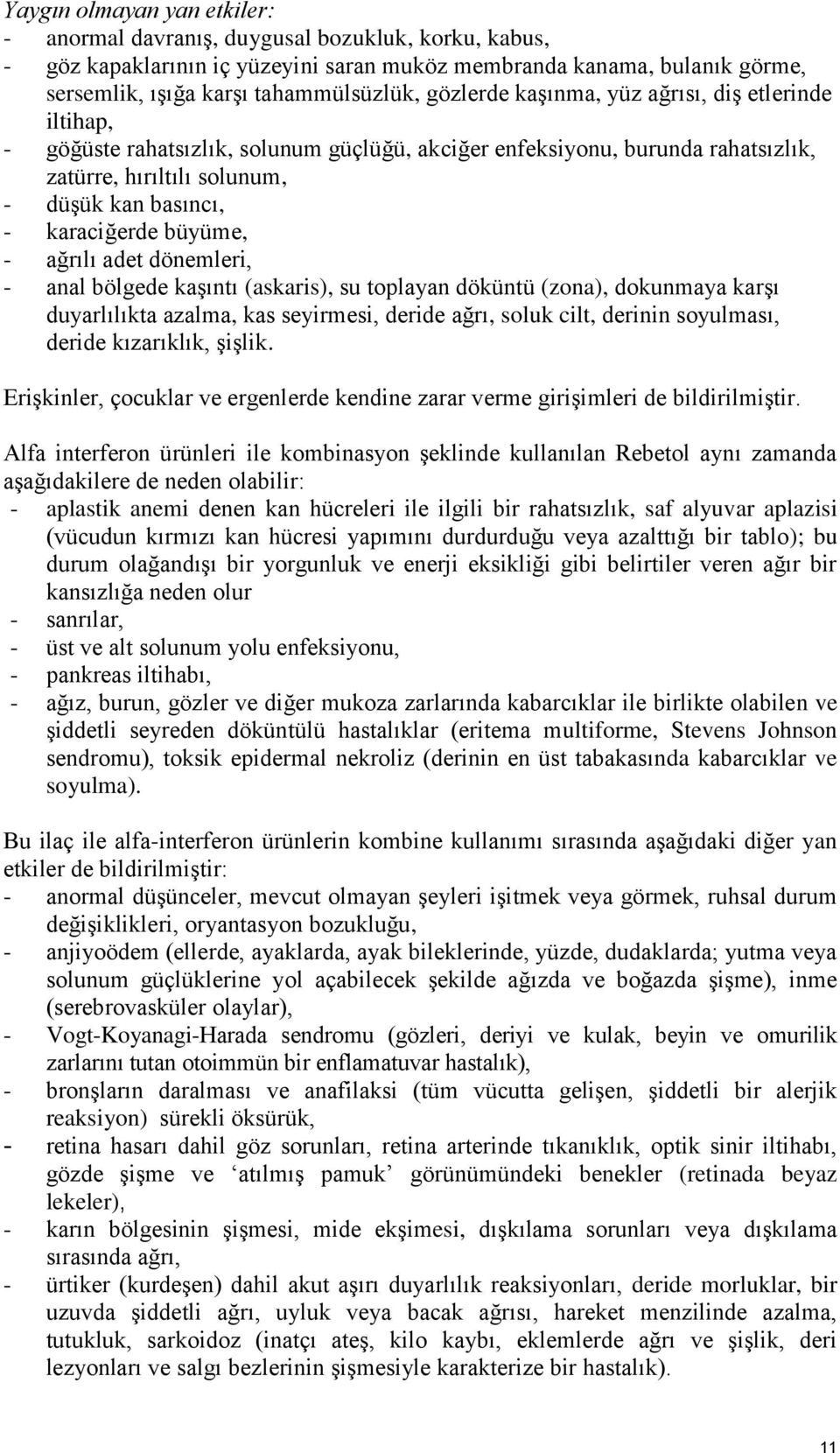 büyüme, - ağrılı adet dönemleri, - anal bölgede kaşıntı (askaris), su toplayan döküntü (zona), dokunmaya karşı duyarlılıkta azalma, kas seyirmesi, deride ağrı, soluk cilt, derinin soyulması, deride