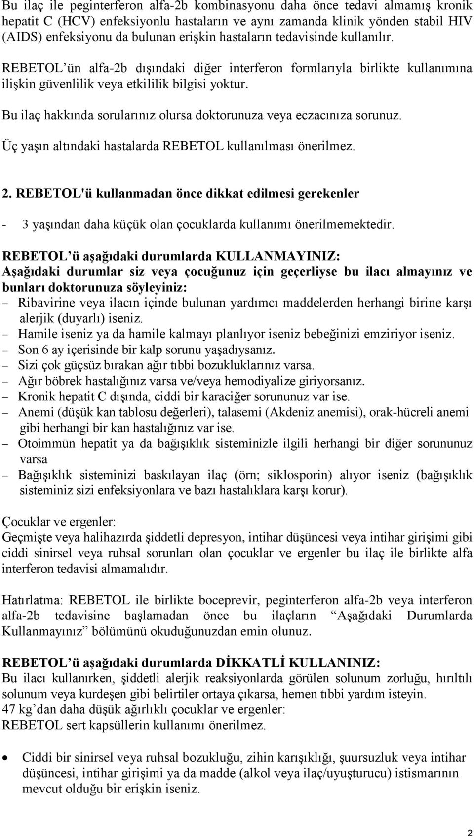 Bu ilaç hakkında sorularınız olursa doktorunuza veya eczacınıza sorunuz. Üç yaşın altındaki hastalarda REBETOL kullanılması önerilmez. 2.