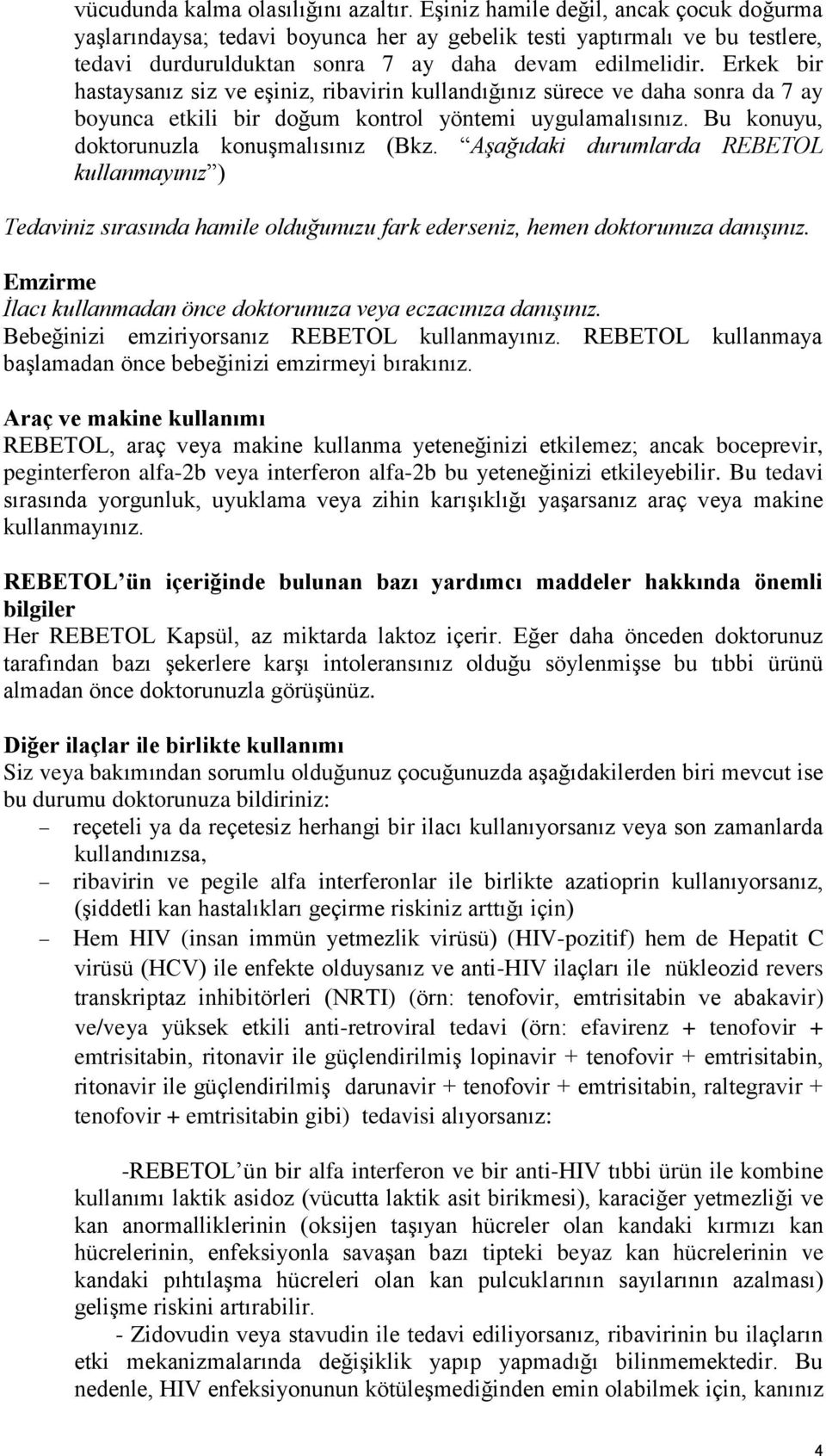 Erkek bir hastaysanız siz ve eşiniz, ribavirin kullandığınız sürece ve daha sonra da 7 ay boyunca etkili bir doğum kontrol yöntemi uygulamalısınız. Bu konuyu, doktorunuzla konuşmalısınız (Bkz.